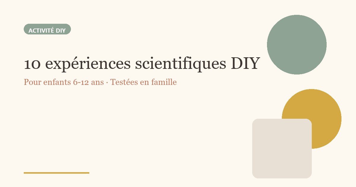 10 expériences scientifiques DIY pour enfants 6-12 ans (testées en famille)